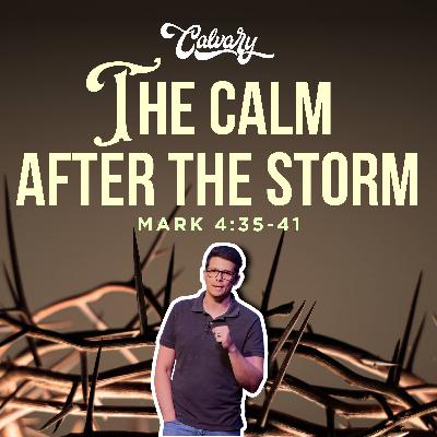 Mark 4:35-41 – The Calm After The Storm Mark 4:35-41 – The Calm After The Storm