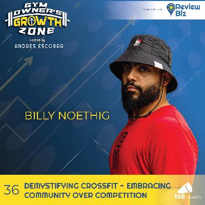 Demystifying CrossFit - Embracing Community over Competition | Billy Noethig - 036 Demystifying CrossFit - Embracing Community over Competition | Billy Noethig - 036