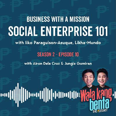Business With A Mission: Social Enterprise 101 with Iiko Paraguison-Asuque, Likha+Mundo