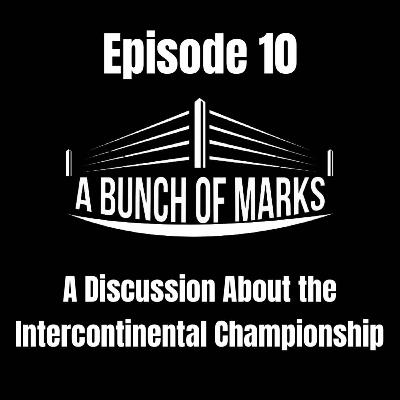 A Bunch of Marks Episode 10: A Discussion About the Intercontinental Championship