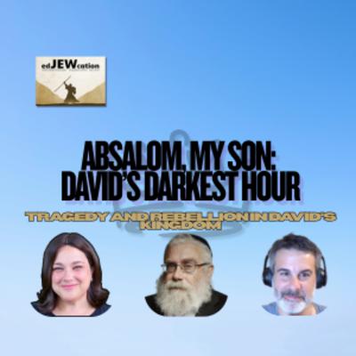 Absalom, My Son: David’s Darkest Hour