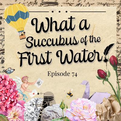 Episode 74 - What a Succubus of the First Water! [S3E6 Rewatch]