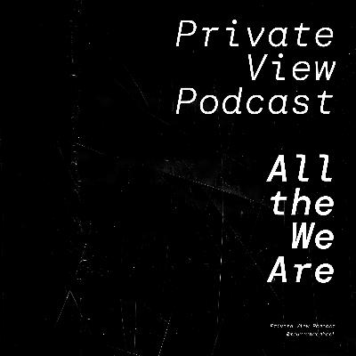 Private View Podcast | All That We Are