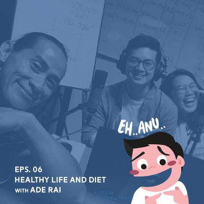 Eps. 06 - Healthy Life and Diet ft. Ade Rai