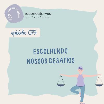 079 • Escolhendo nossos desafios 079 • Escolhendo nossos desafios