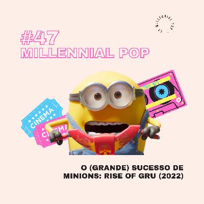 O (grande) sucesso de Minions: Rise of Gru (2022) | #47 - Millennial POP