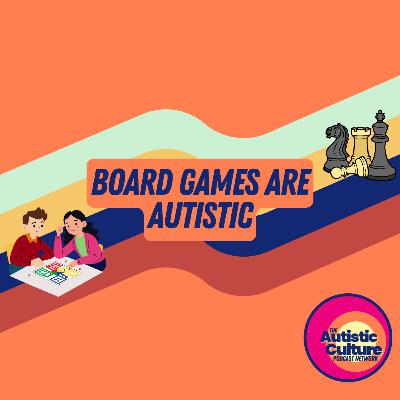 Board Games are Autistic
