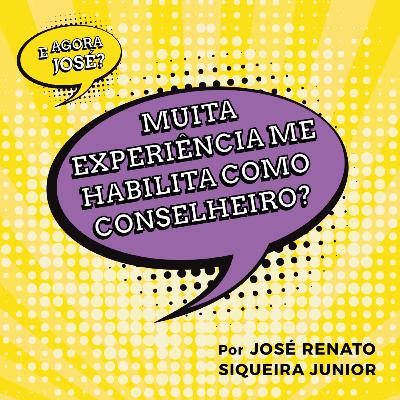 E agora José? Muita experiência me habilita como conselheiro?