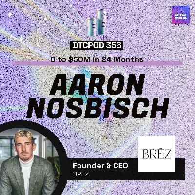 #356 - 0 to $50M in 24 Months: The Explosive Growth Story of BRĒZ feat. CEO Aaron Nosbisch