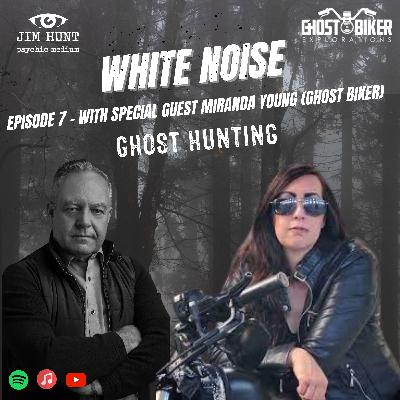White Noise Episode 7 With Jim Hunt - Chasing Ghosts & Spirits - With Special Guest Miranda Young (Ghost Biker)
