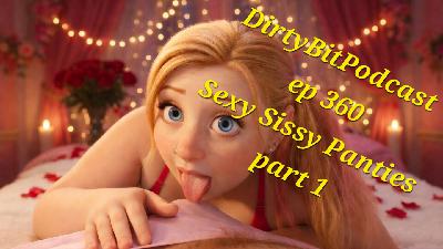 DirtyBitPodcast 360- Sexy Sissy Panties part1