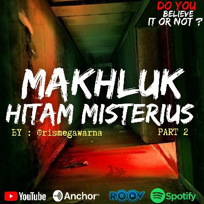Ep.#59 MAKHLUK HITAM MISTERIUS [PART 2]