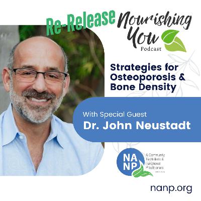 Nourishing You Podcast March Re-Release 2025- with Dr. John Neustadt- Osteoporosis & Bone Health