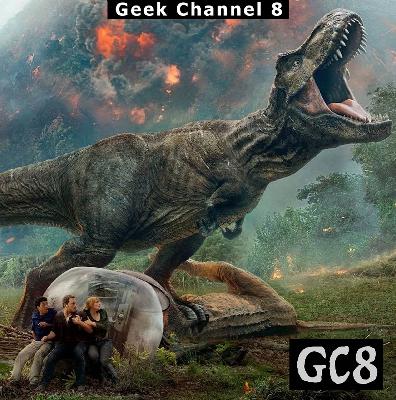Geek Channel 8 - Jurassic World: Fallen Kingdom