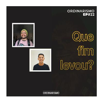#22 - Que fim levou?