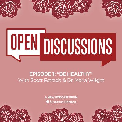 Open Discussions: Be Healthy (w/ guests Dr. Maria Wright & Scott Estrada)