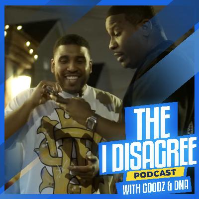 THE I DISAGREE PODCAST WITH GOODZ & DNA EP #3