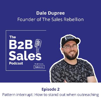 Episode 2 - Pattern interrupt: How to stand out when outreaching, with Dale Dupree, Founder of The Sales Rebellion