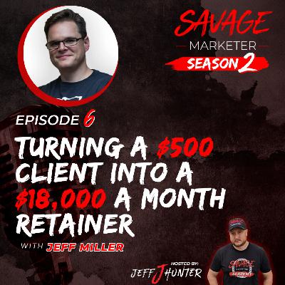 Turning a $500 Client into a $18,000 a Month Retainer with Jeff Miller