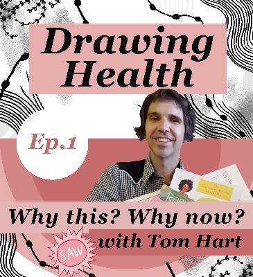 Drawing Health Podcast - Why this, why now? with Tom Hart