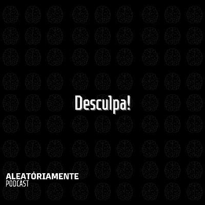 Desculpa! Desculpa!