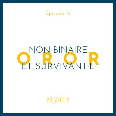 16 • Non binaire & Survivant·e 16 • Non binaire & Survivant·e