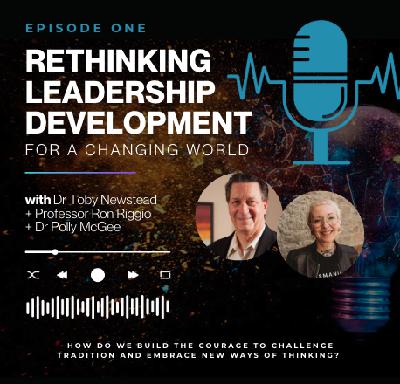 Rethinking Leadership Development For a Changing World || with Dr Toby Newstead + Professor Ron Riggio + Dr Polly McGee