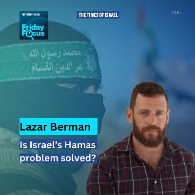 Friday Focus with Lazar Berman: Is Israel's Hamas problem solved?