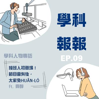 📖學科報報 EP.09 學科人物專訪│接班人初登場!節目會有後,大家免huân-ló ft. 霽醇 📖學科報報 EP.09 學科人物專訪│接班人初登場!節目會有後,大家免huân-ló ft. 霽醇