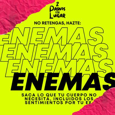 ENEMAS: Saca lo que tú cuerpo no necesita, incluidos los sentimientos por tu ex.