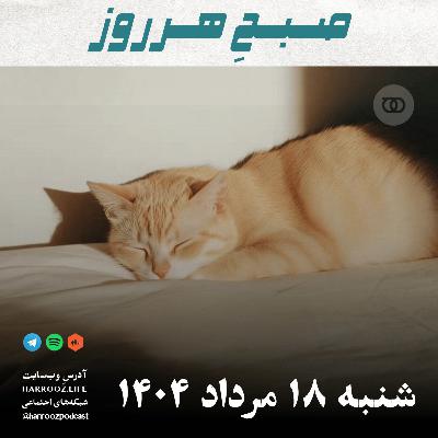 صبحِ هرروز - شنبه 18  مرداد 1404