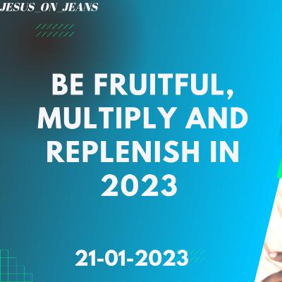 Be Fruitful, Multiply and Replenish in 2023! Be Fruitful, Multiply and Replenish in 2023!