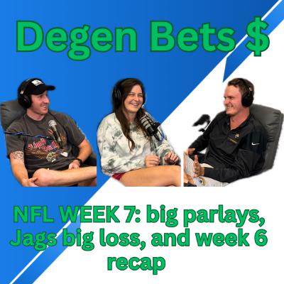 Episode 7- Degen Bets NFL week 7, big parlays, jags big loss and week 6 recap Episode 7- Degen Bets NFL week 7, big parlays, jags big loss and week 6 recap