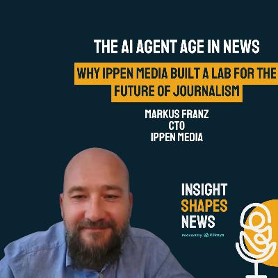 #10 The AI Agent Age In News: Why Ippen Media Built a Lab for the Future of Journalism. Markus Franz at Ippen Media