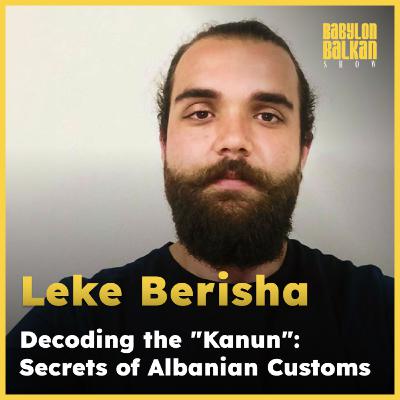 #016 Lekë Berisha - Decoding the "Kanun": Secrets of Albanian Customs
