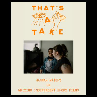 Take 3 - Hannah Rosalie Wright on Writing Independent Short Films