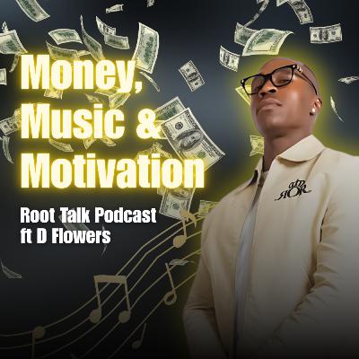 Money, Music & Motivation | Root Talk Podcast ft D Flowers Money, Music & Motivation | Root Talk Podcast ft D Flowers