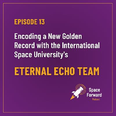 Episode 13 ︱Encoding a New Golden Record with International Space University’s Eternal Echo Team