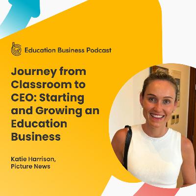 Katie Harrison: Journey from Classroom to CEO: Starting and Growing an Education Business