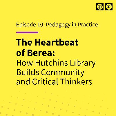 EP 10: The Heartbeat of Berea: How Hutchins Library Builds Community and Critical Thinkers EP 10: The Heartbeat of Berea: How Hutchins Library Builds Community and Critical Thinkers
