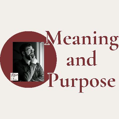 Meaning and Purpose // Episode 249 Meaning and Purpose // Episode 249