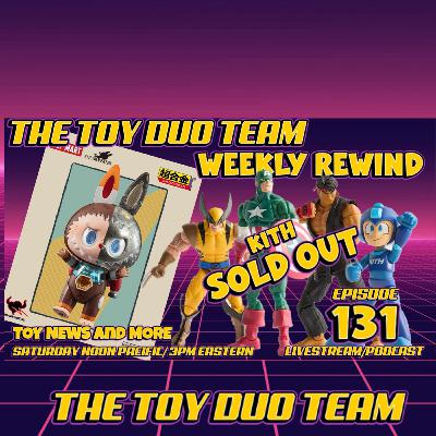 KITH A ction Figures? Toy Duo Team E:131 Weekly rewind toy TV and Movie news and more!