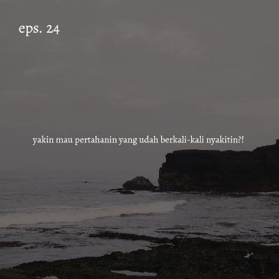 [Eps.24] yakin mau pertahanin yang udah berkali-kali nyakitin?!