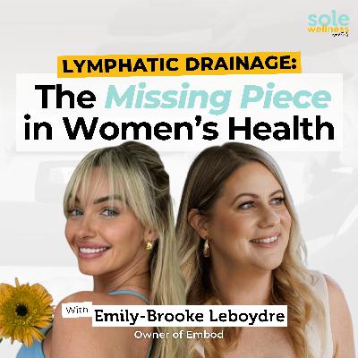 Lymphatic Drainage: The Missing Piece in Women’s Health with Emily Brooke LeBoydre Lymphatic Drainage: The Missing Piece in Women’s Health with Emily Brooke LeBoydre