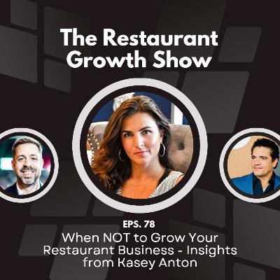 When NOT to Grow Your Restaurant Business - Insights from Kasey Anton