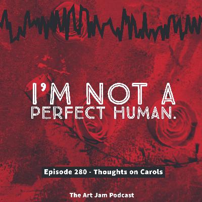 Ep. 280 - I'm not a perfect human. - Thoughts on Carols Ep. 280 - I'm not a perfect human. - Thoughts on Carols