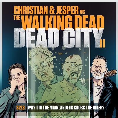 116. Dead City Edition - S2E3: Why Did the Mainlanders Cross the River? 116. Dead City Edition - S2E3: Why Did the Mainlanders Cross the River?