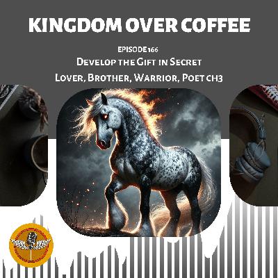 Ep 166 - Develop the Gift in Secret / Lover, Brother, Warrior, Poet ch3