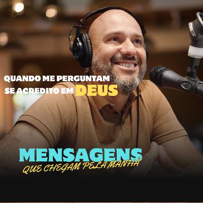 #7 Mensagens que chegam pela manhã: Qd me perguntam sem acredito em Deus