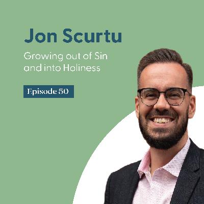 Growing out of Sin and into Holiness with Jon Scurtu